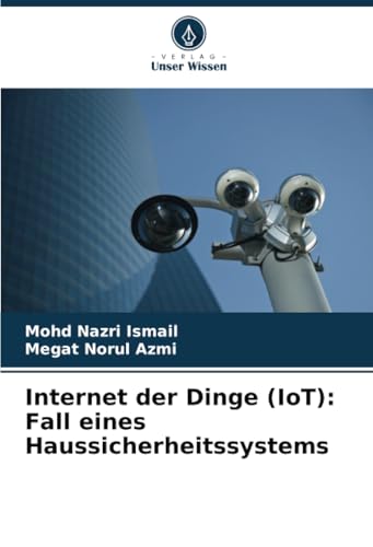 Internet der Dinge (IoT): Fall eines Haussicherheitssystems von Verlag Unser Wissen