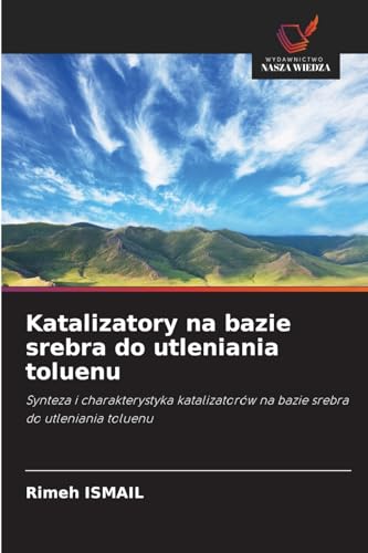 Katalizatory na bazie srebra do utleniania toluenu: Synteza i charakterystyka katalizatorów na bazie srebra do utleniania toluenu von Wydawnictwo Nasza Wiedza