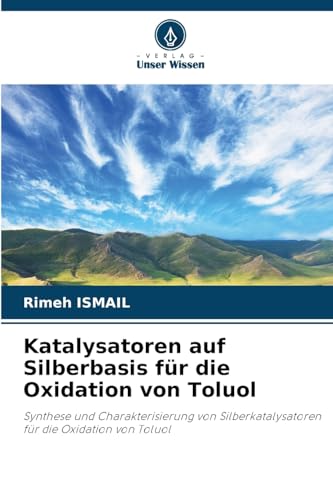 Katalysatoren auf Silberbasis für die Oxidation von Toluol: Synthese und Charakterisierung von Silberkatalysatoren für die Oxidation von Toluol von Verlag Unser Wissen