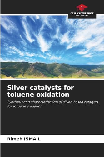 Silver catalysts for toluene oxidation: Synthesis and characterization of silver-based catalysts for toluene oxidation von Our Knowledge Publishing