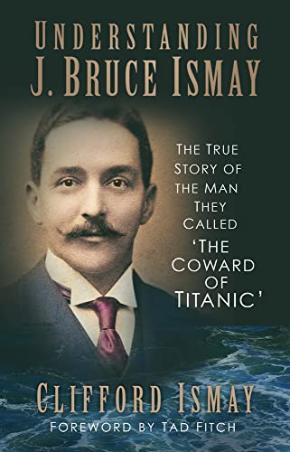 Understanding J. Bruce Ismay: The True Story of the Man They Called 'The Coward of Titanic' von The History Press Ltd