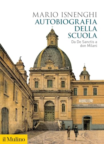 Autobiografia della scuola. Da De Sanctis a don Milani (Biblioteca storica) von Il Mulino
