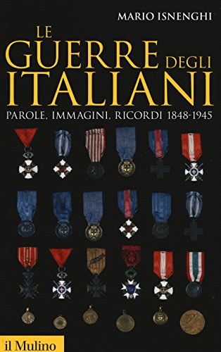 Le guerre degli italiani. Parole, immagini, ricordi 1848-1945 (Storica paperbacks, Band 136) von Il Mulino