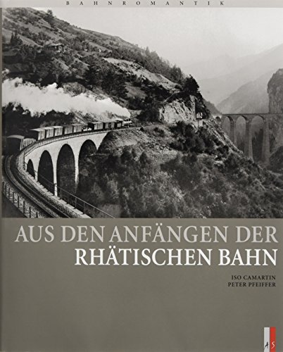 Aus den Anfängen der Rhätischen Bahn (Bahnromantik) von AS Verlag, Zürich