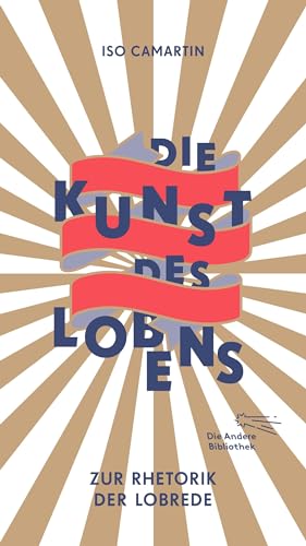 Die Kunst des Lobens: Zur Rhetorik der Lobrede (Die Andere Bibliothek, Band 401) von AB Die Andere Bibliothek