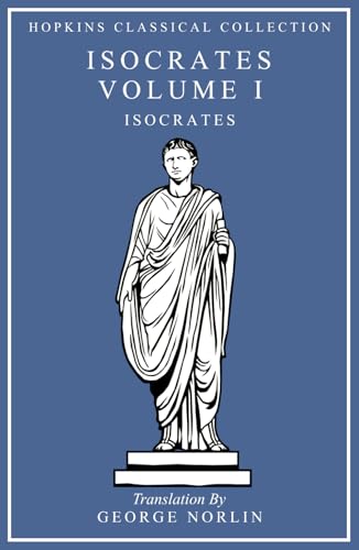 Isocrates Volume I To Demonicus. To Nicocles. Nicocles or the Cyprians. Panegyricus. To Philip. Archidamus: Greek and English Parallel Translation (Hopkins Classical Collection) von Independently published