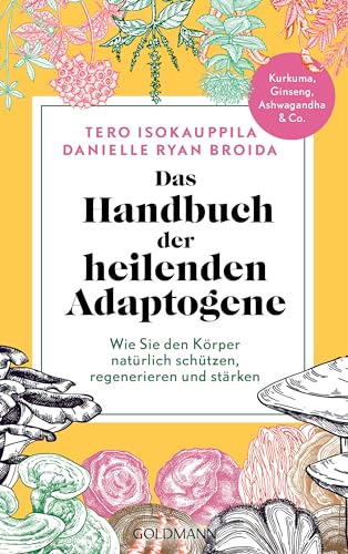 Das Handbuch der heilenden Adaptogene: Wie Sie Ihren Körper natürlich schützen, regenerieren und stärken - Kurkuma, Ginseng, Ashwagandha und Co. Das Handbuch der heilenden Adaptogene: Wie Sie Ihren Körper natürlich schützen, regenerieren und stärken - Kurkuma, Ginseng, Ashwagandha und Co.