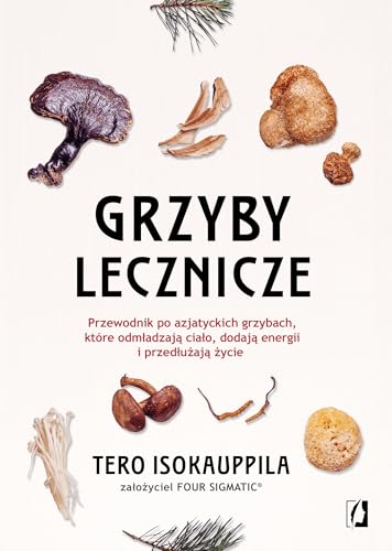 Grzyby lecznicze: Przewodnik po azjatyckich grzybach, które odmładzają ciało, dodają energii i przedłużają życie Grzyby lecznicze: Przewodnik po azjatyckich grzybach, które odmładzają ciało, dodają energii i przedłużają życie