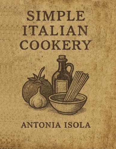 Simple Italian Cookery: With Improved Images (Vintage Cookbook Collection Series) von Independently published