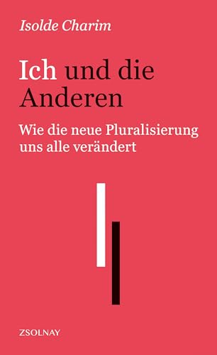 Ich und die Anderen: Wie die neue Pluralisierung uns alle verändert von Zsolnay-Verlag