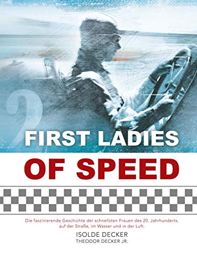 First Ladies of Speed: Die faszinierende Geschichte der schnellsten Frauen des 20. Jahrhunderts, auf der Straße, im Wasser und in der Luft. von Books on Demand
