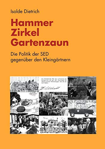 Hammer, Zirkel, Gartenzaun: Die Politik der SED gegenüber den Kleingärtnern von Books on Demand GmbH
