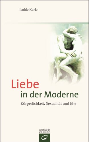 Liebe in der Moderne: Körperlichkeit, Sexualität und Ehe von Guetersloher Verlagshaus