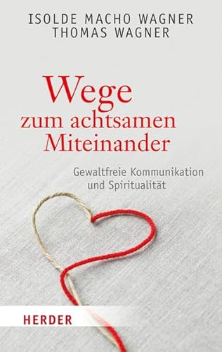 Wege zum achtsamen Miteinander: Gewaltfreie Kommunikation und Spiritualität (HERDER spektrum)