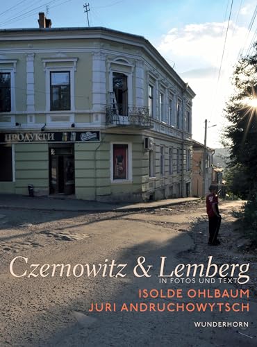 Czernowitz & Lemberg: In Fotos und Text von Wunderhorn