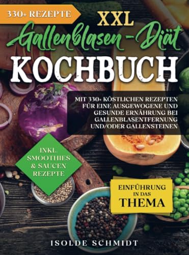 XXL Gallenblasen-Diät Kochbuch: Mit 330+ köstlichen Rezepten für eine ausgewogene und gesunde Ernährung bei Gallenblasentfernung und/oder Gallensteinen von Bookmundo