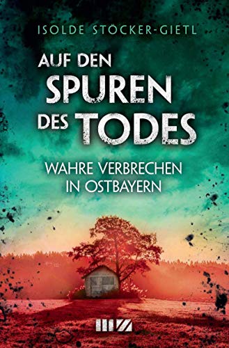 Auf den Spuren des Todes: Wahre Verbrechen in Ostbayern