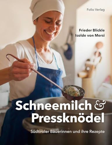 Schneemilch und Pressknödel: Südtiroler Bäuerinnen und ihre Rezepte von Folio Verlagsges. Mbh