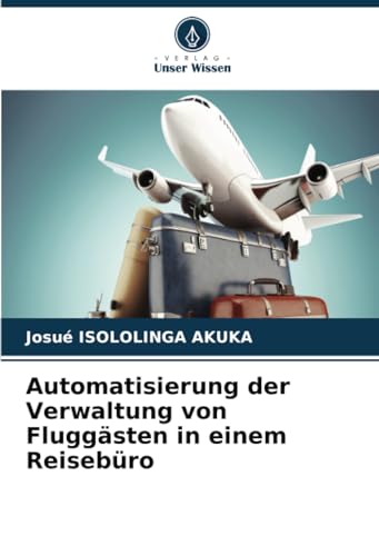 Automatisierung der Verwaltung von Fluggästen in einem Reisebüro von Verlag Unser Wissen