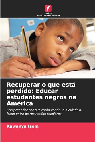 Recuperar o que está perdido: Educar estudantes negros na América: Compreender por que razão continua a existir o fosso entre os resultados escolares von Edições Nosso Conhecimento
