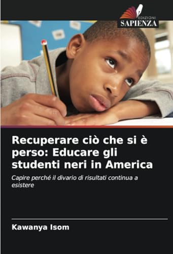 Recuperare ciò che si è perso: Educare gli studenti neri in America: Capire perché il divario di risultati continua a esistere Recuperare ciò che si è perso: Educare gli studenti neri in America: Capire perché il divario di risultati continua a esistere von Edizioni Sapienza
