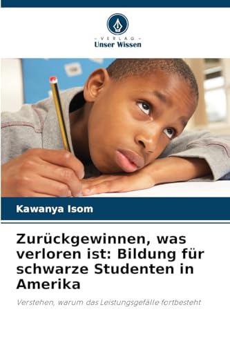 Zurückgewinnen, was verloren ist: Bildung für schwarze Studenten in Amerika: Verstehen, warum das Leistungsgefälle fortbesteht von Verlag Unser Wissen