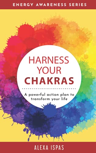 Harness Your Chakras: A powerful action plan to transform your life (Energy Awareness, Band 1)