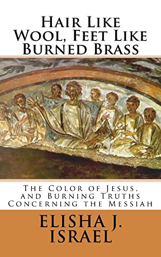 Hair Like Wool, Feet Like Burned Brass: The Color of Jesus, and Burning Truths Concerning the Messiah