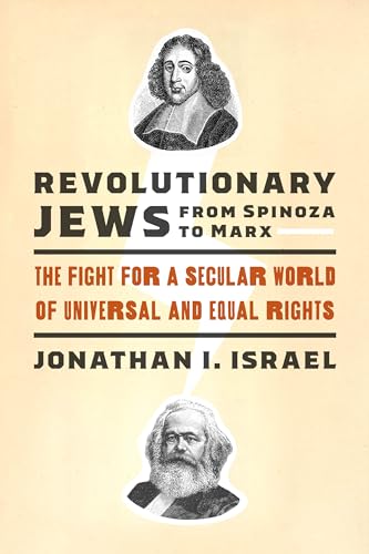Revolutionary Jews from Spinoza to Marx: The Fight for a Secular World of Universal and Equal Rights (Samuel and Althea Stroum Lectures in Jewish Studies)