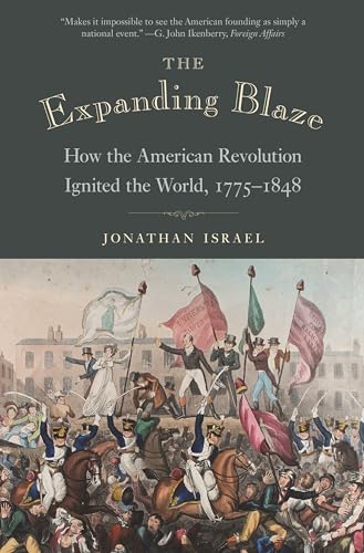 The Expanding Blaze: How the American Revolution Ignited the World, 1775-1848 von Princeton University Press