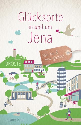 Glücksorte in und um Jena: Fahr hin & werd glücklich von Droste Verlag