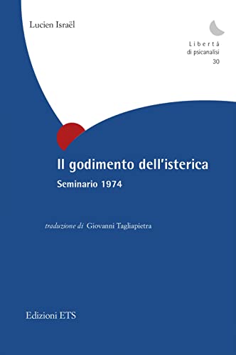 Il godimento dell'isterica. Seminario 1974 (Libertà di psicanalisi) von Edizioni ETS