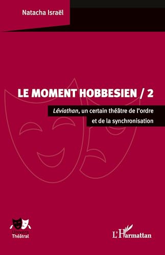 Le Moment hobbesien / 2: Léviathan, un certain théâtre de l’ordre et de la synchronisation von Editions L'Harmattan