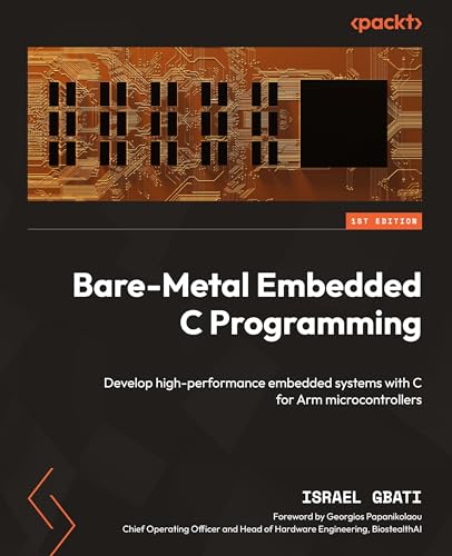Bare-Metal Embedded C Programming: Develop high-performance embedded systems with C for Arm microcontrollers von Packt Publishing
