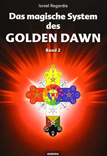 Das magische System des Golden Dawn Band 2: Eine Dokumentation der Lehren, Rituale und Zeremonien des Hermetic Order of the Golden Dawn von Aurinia Verlag