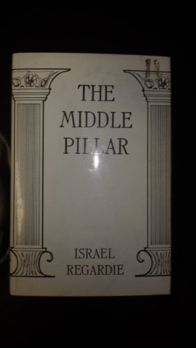 The Middle Pillar: The Balance Between Mind and Magic: Formerly the Middle Pillar The Middle Pillar: The Balance Between Mind and Magic: Formerly the Middle Pillar