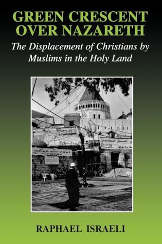 Green Crescent Over Nazareth: The Displacement of Christians by Muslims in the Holy Land (Cass Series--Israeli History, Politics, and Society) von Routledge