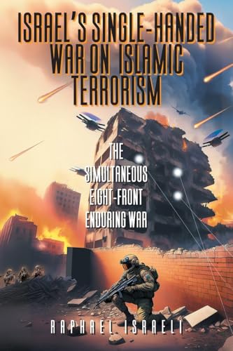 Israel's Single-Handed War on Islamic Terrorism: The Simultaneous Eight-Front Enduring War Israel's Single-Handed War on Islamic Terrorism: The Simultaneous Eight-Front Enduring War von Strategic Book Publishing