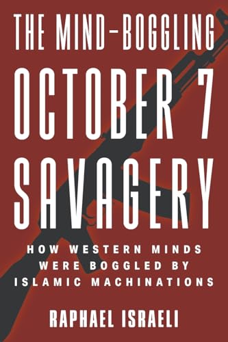 The Mind-Boggling October 7 Savagery: How Western Minds Were Boggled by Islamic Machinations