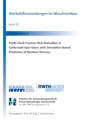 Tooth Flank Fracture Risk Evaluation in Carburized Spur Gears with Simulation-Based Prediction of Residual Stresses (Werkstoffanwendungen im Maschinenbau, Band 33) von Shaker