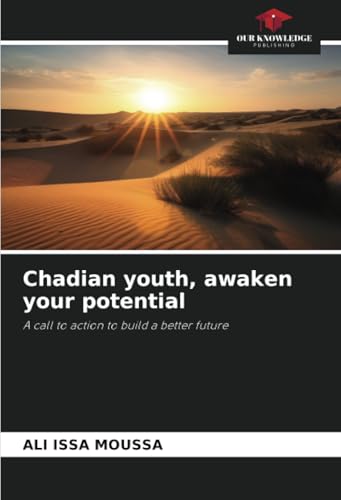 Chadian youth, awaken your potential: A call to action to build a better future von Our Knowledge Publishing