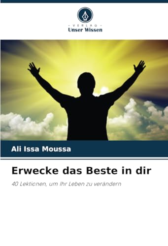Erwecke das Beste in dir: 40 Lektionen, um Ihr Leben zu verändern von Verlag Unser Wissen
