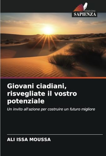 Giovani ciadiani, risvegliate il vostro potenziale: Un invito all'azione per costruire un futuro migliore von Edizioni Sapienza