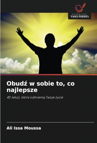 Obudź w sobie to, co najlepsze: 40 lekcji, które odmienią Twoje życie: 40 lekcji, które odmieni¿ Twoje ¿ycie von Wydawnictwo Nasza Wiedza