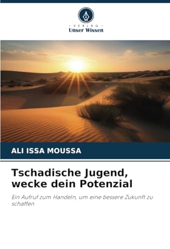 Tschadische Jugend, wecke dein Potenzial: Ein Aufruf zum Handeln, um eine bessere Zukunft zu schaffen von Verlag Unser Wissen