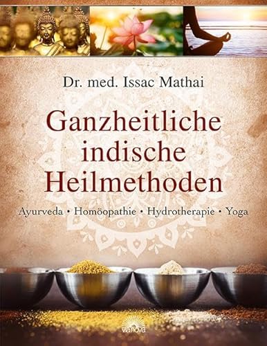 Ganzheitliche indische Heilmethoden: Ayurveda, Homöopathie, Hydrotherapie, Yoga von Via Nova, Verlag