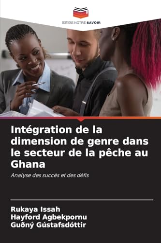 Intégration de la dimension de genre dans le secteur de la pêche au Ghana: Analyse des succès et des défis von Editions Notre Savoir