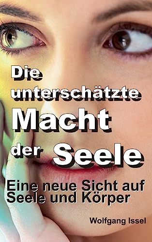 Die unterschätzte Macht der Seele: Eine neue Sicht auf Seele und Körper