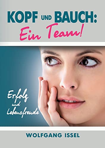 Kopf und Bauch: Ein Team!: Erfolg und Lebensfreude Kopf und Bauch: Ein Team!: Erfolg und Lebensfreude