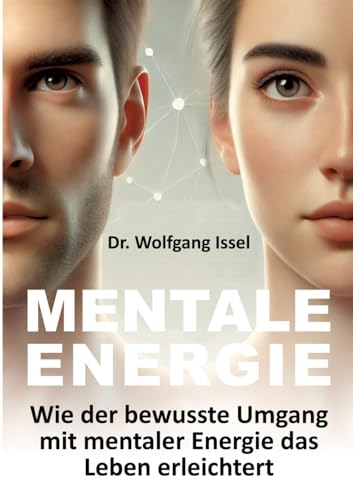 Mentale Energie: Wie der bewusste Umgang mit mentaler Energie das Leben erleichtert Mentale Energie: Wie der bewusste Umgang mit mentaler Energie das Leben erleichtert